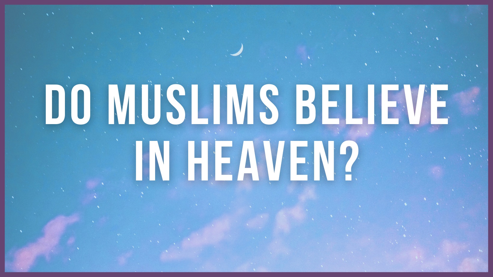 Do Muslims believe in Heaven?