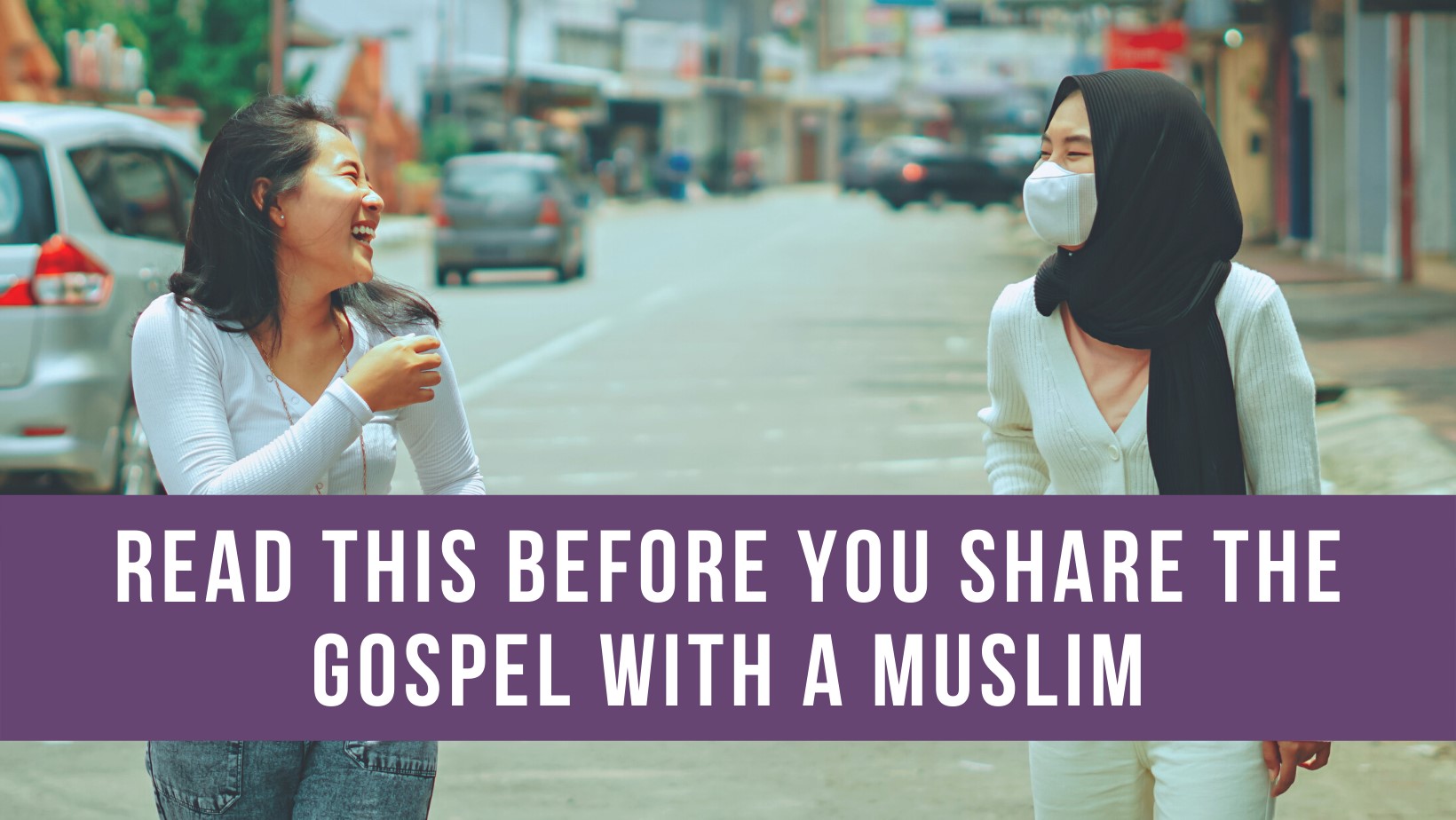 Read this before you share the Gospel with a Muslim