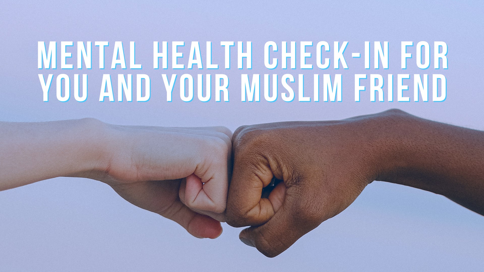 Mental health check-in for you and your Muslim friend