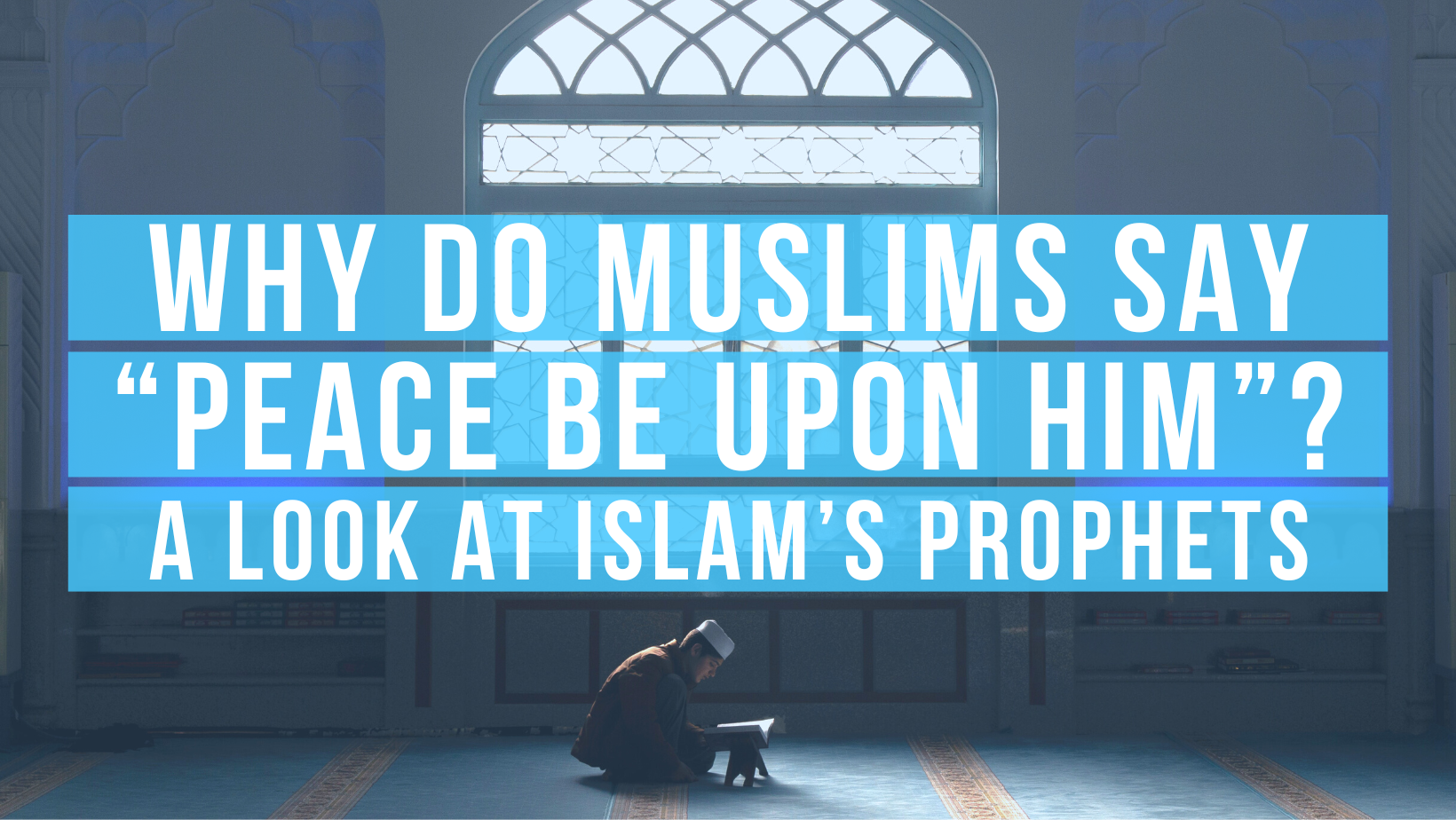 Why do Muslims say “Peace be upon Him”? A look at Islam’s prophets