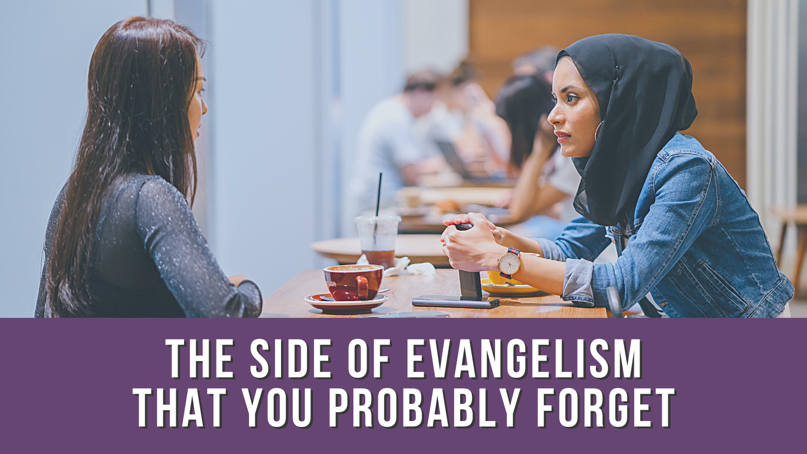 The side of evangelism that you probably forget