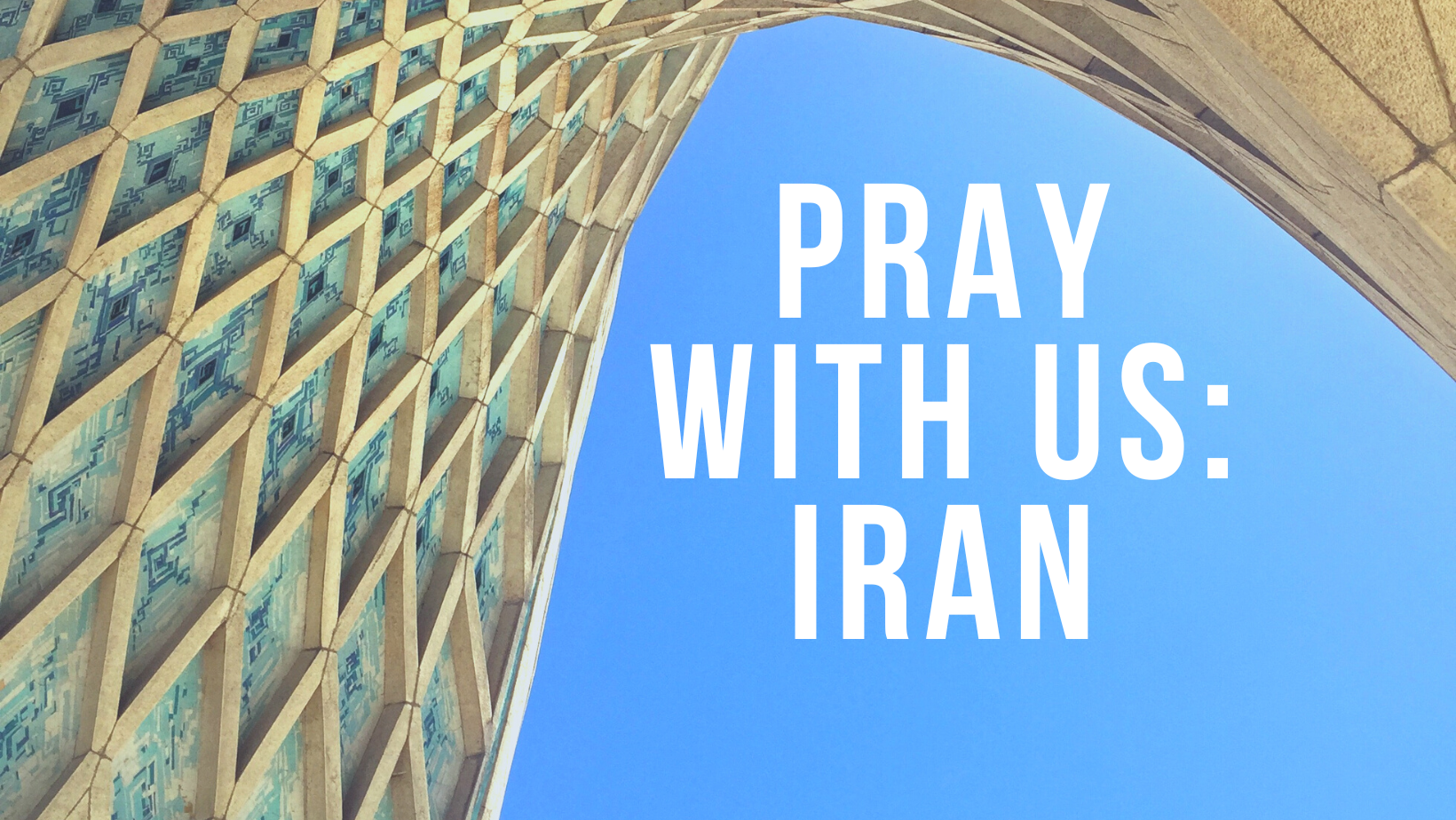 Shot of Iranian archway with the words "Pray with Us: Iran"
