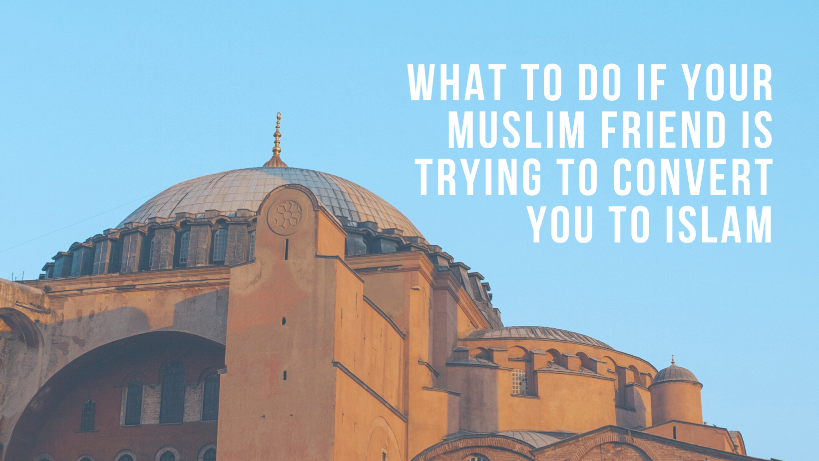 What to do if your Muslim friend is trying to convert you to Islam