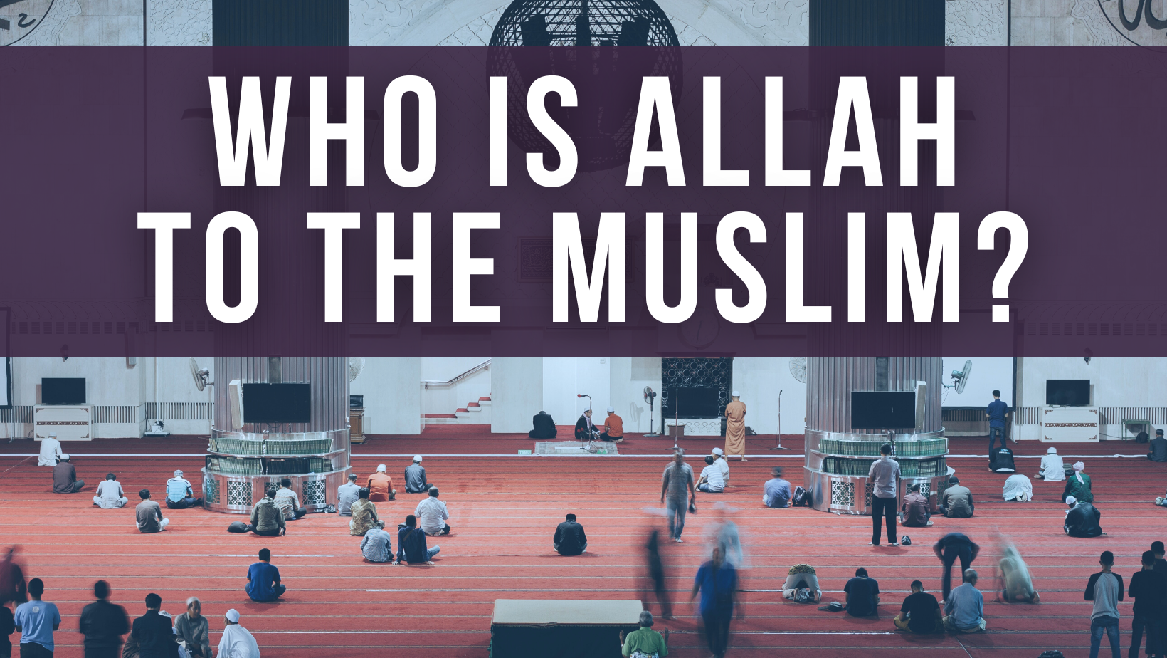 Who is Allah to the Muslim?