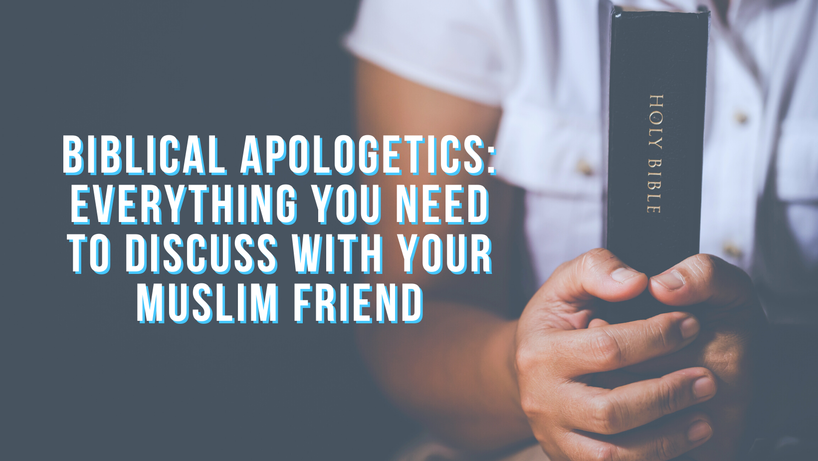 Biblical Apologetics: everything you need to discuss with your Muslim friend