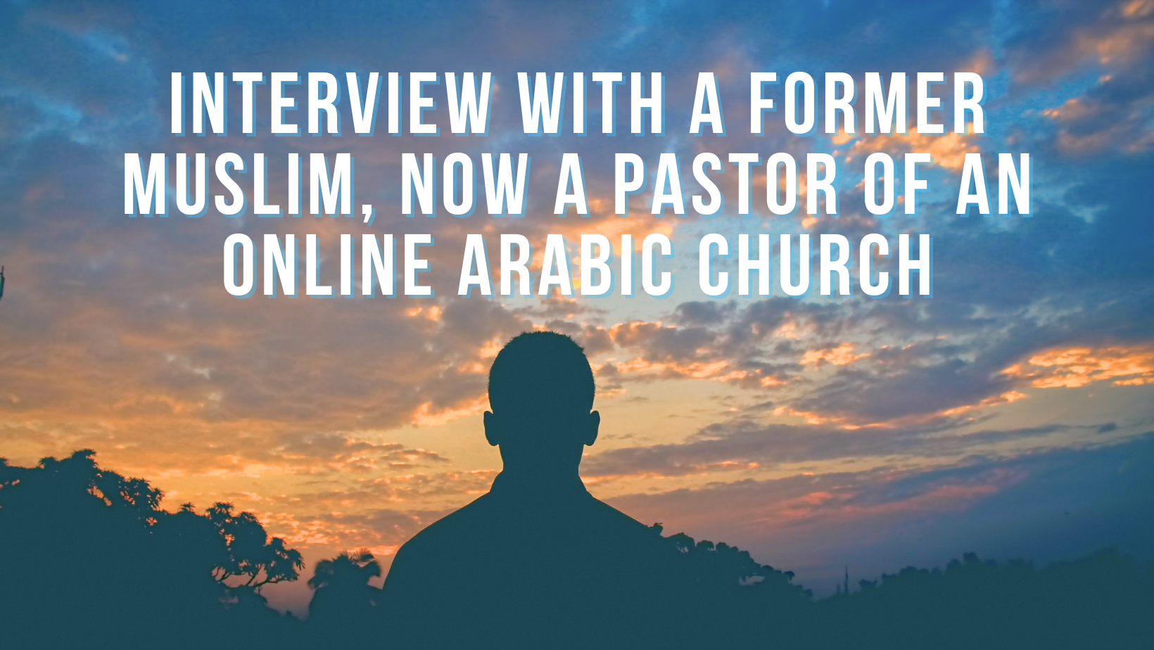 Interview with a former Muslim, now a Pastor of an online Arabic church