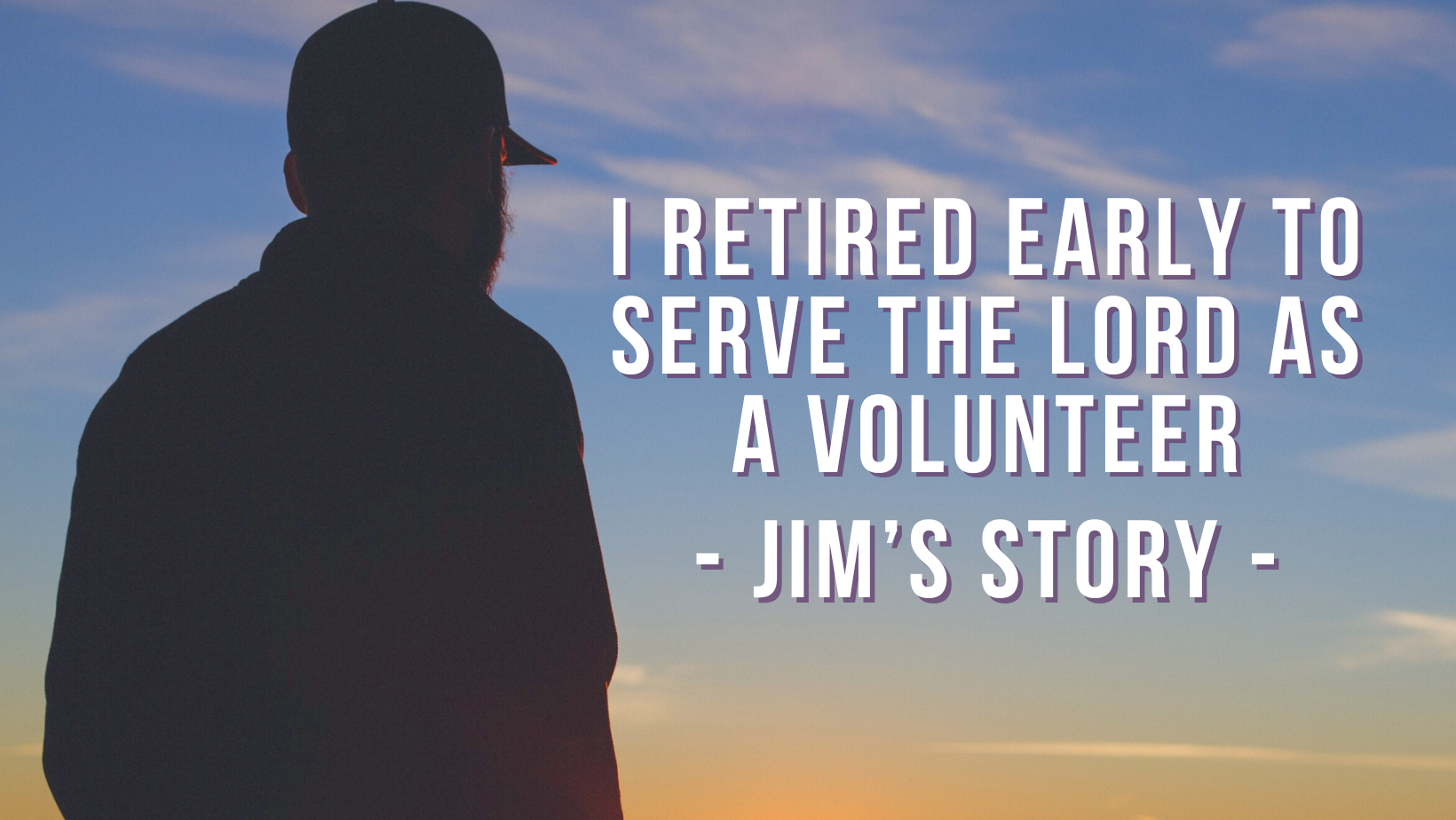 I retired early to serve the Lord as a volunteer - Jim’s story