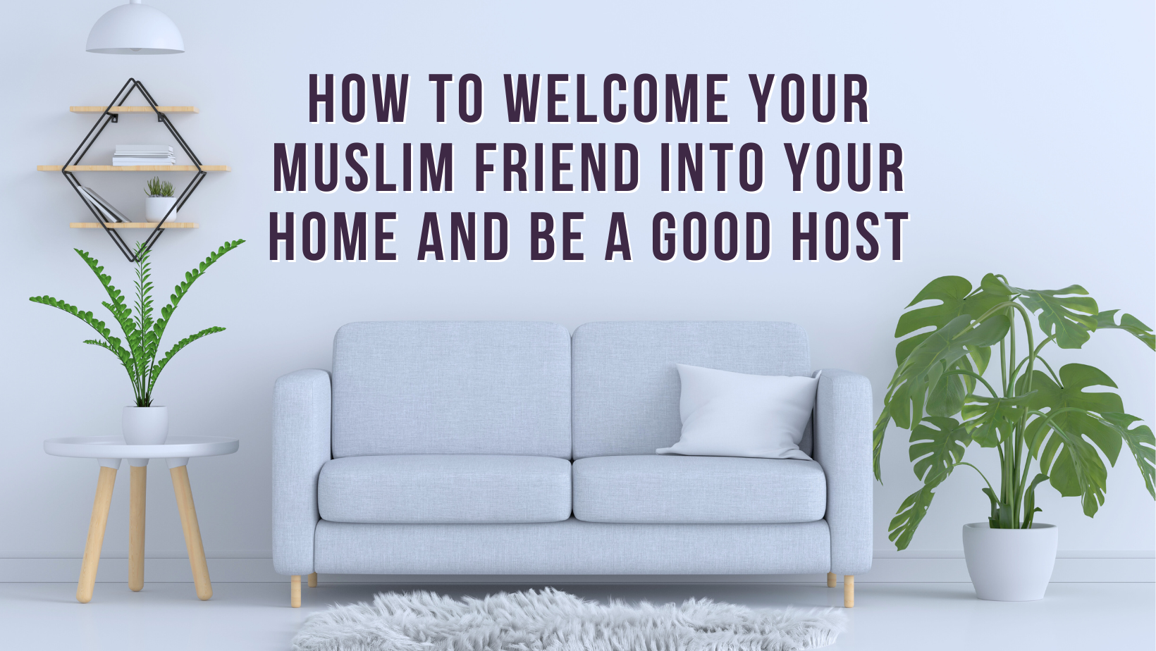 How to welcome your Muslim friend into your home and be a good host