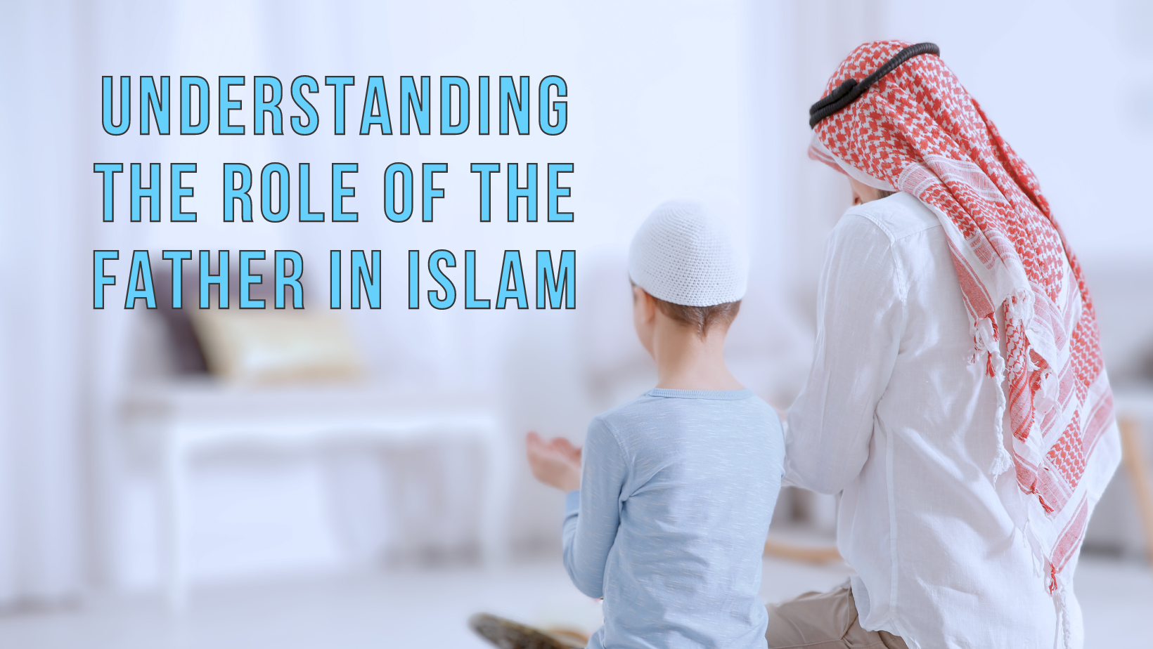 Understanding the role of the father in Islam