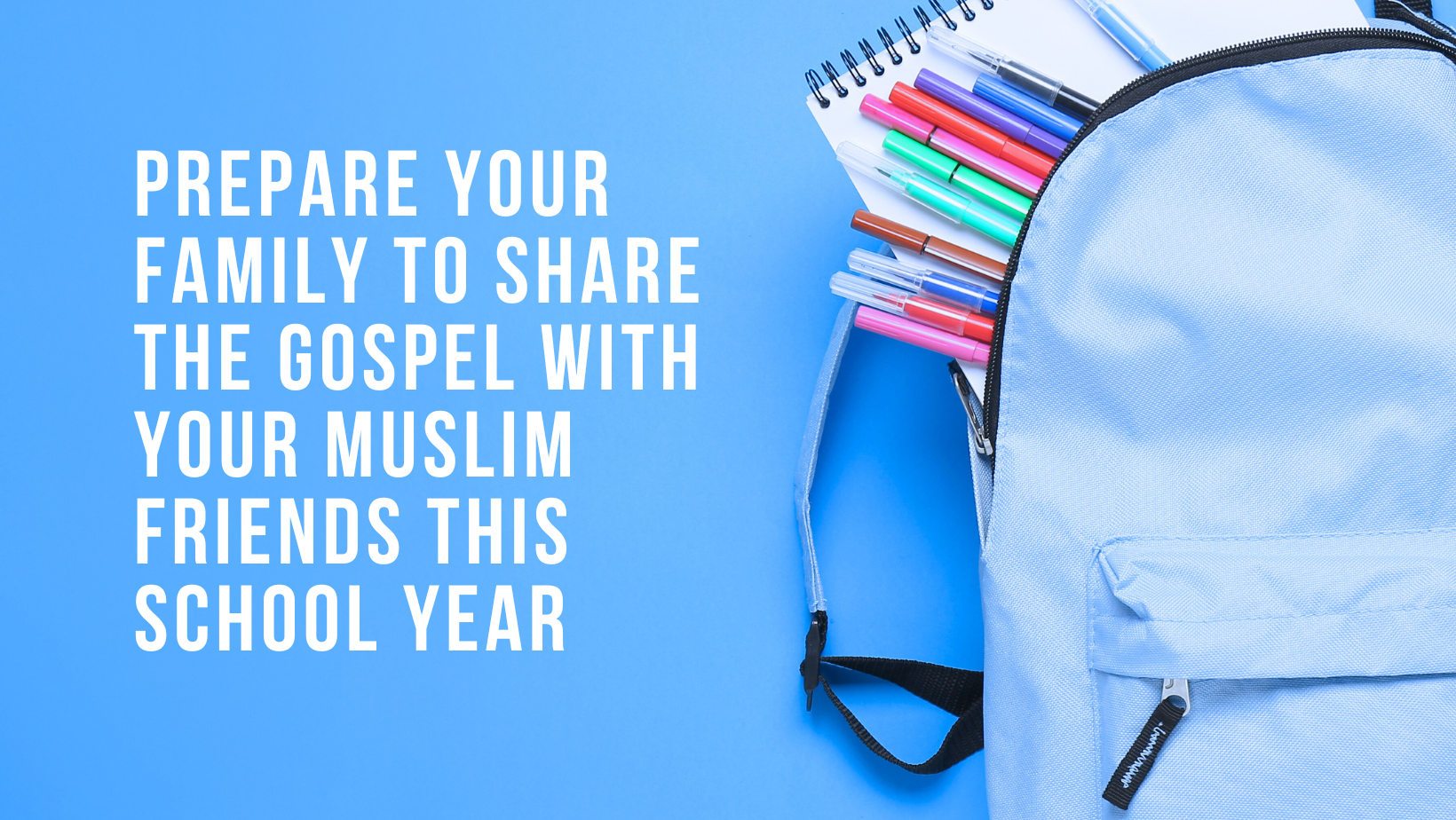 Prepare your family to share the gospel with your Muslim friends this school year