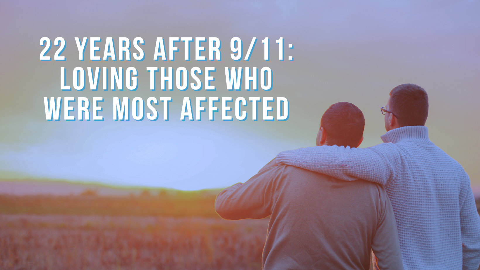 22 years after 9/11: Loving those who were most affected