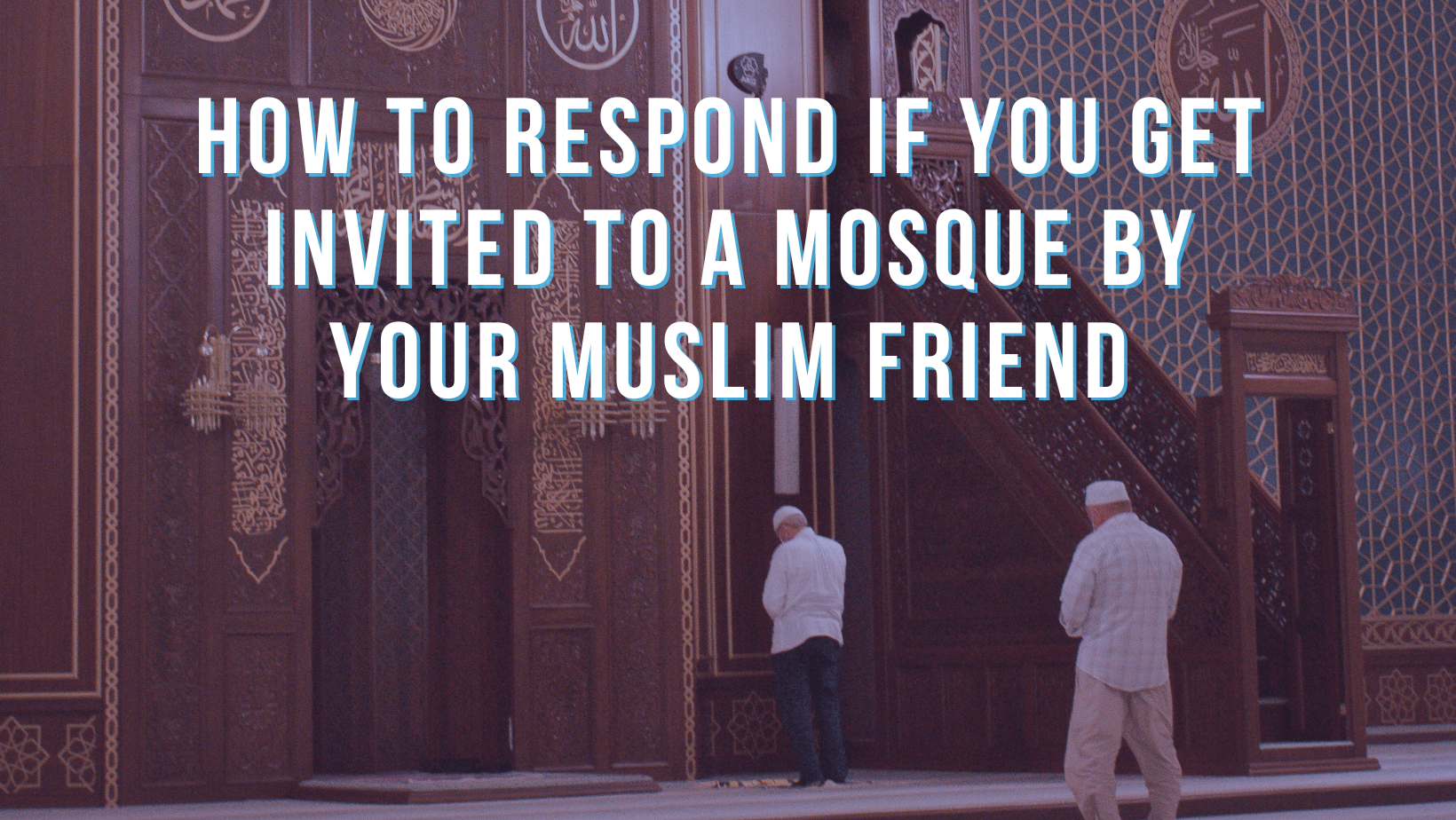 How to respond if you get invited to a mosque by your Muslim friend