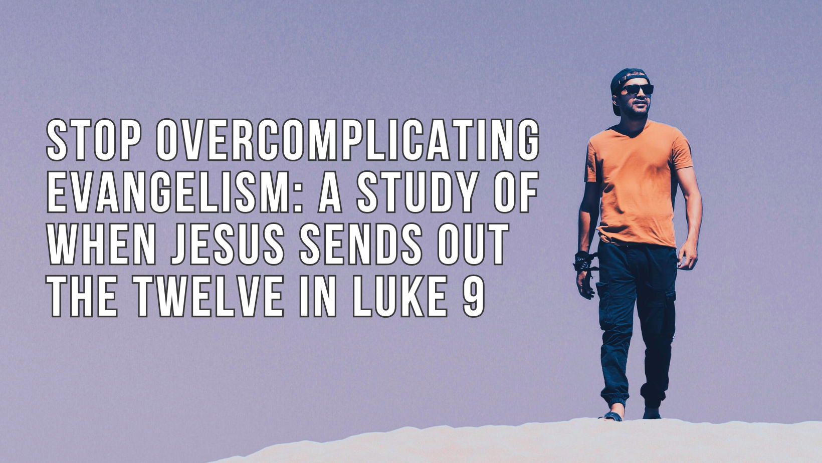 Stop overcomplicating evangelism: A study of when Jesus sends out the twelve in Luke 9