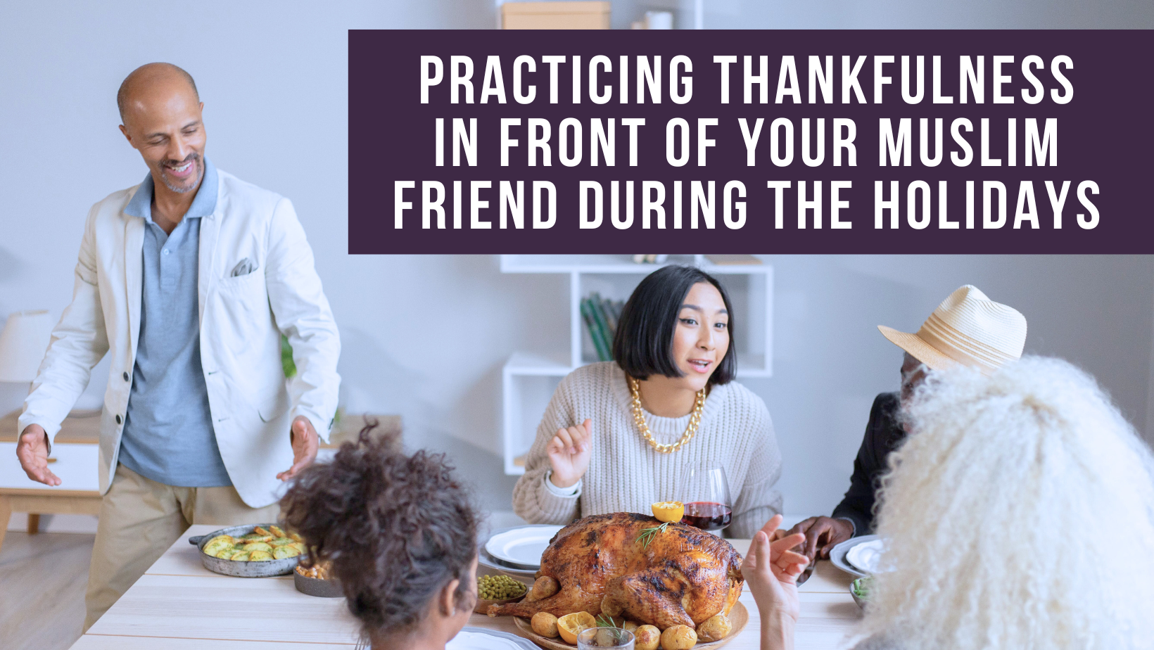 Practicing thankfulness in front of your Muslim friend during the holidays