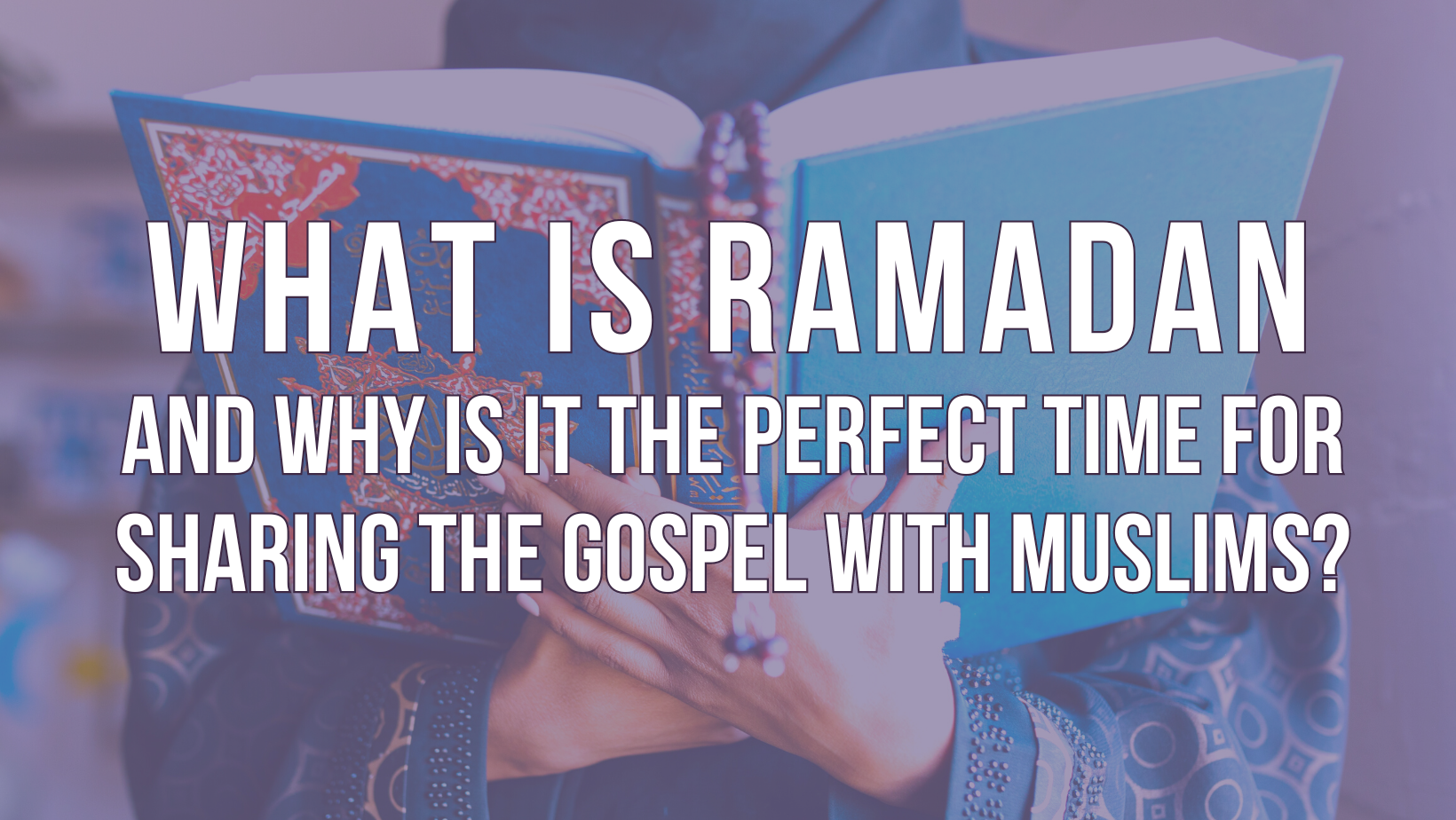 What is Ramadan and why is it the perfect time for sharing the gospel with Muslims