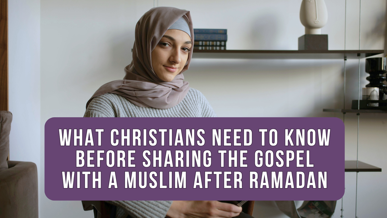 Muslim woman, Sharing the gospel with Muslim after Ramadan