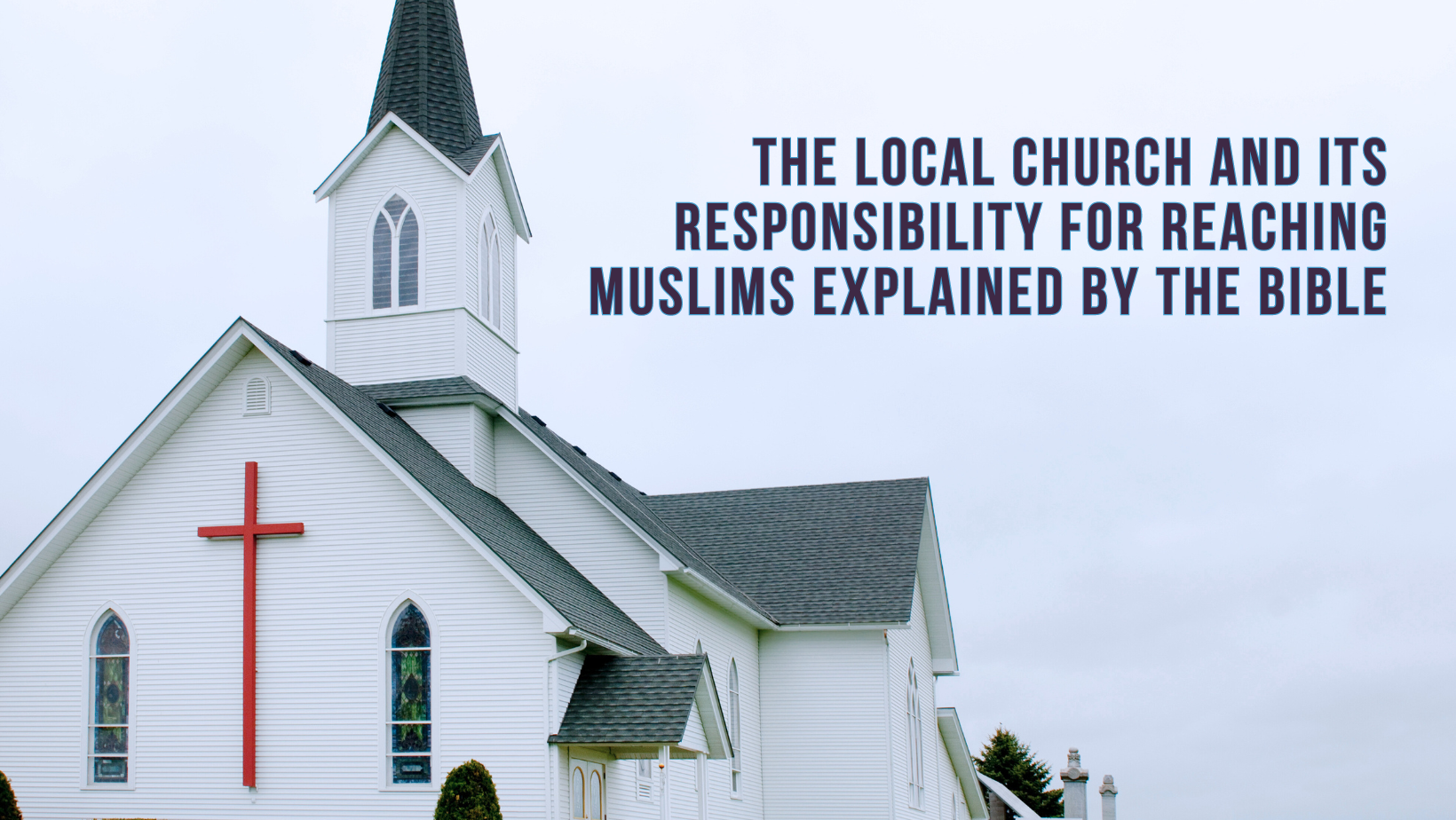 The local church and its responsibility for reaching Muslims explained by the Bible