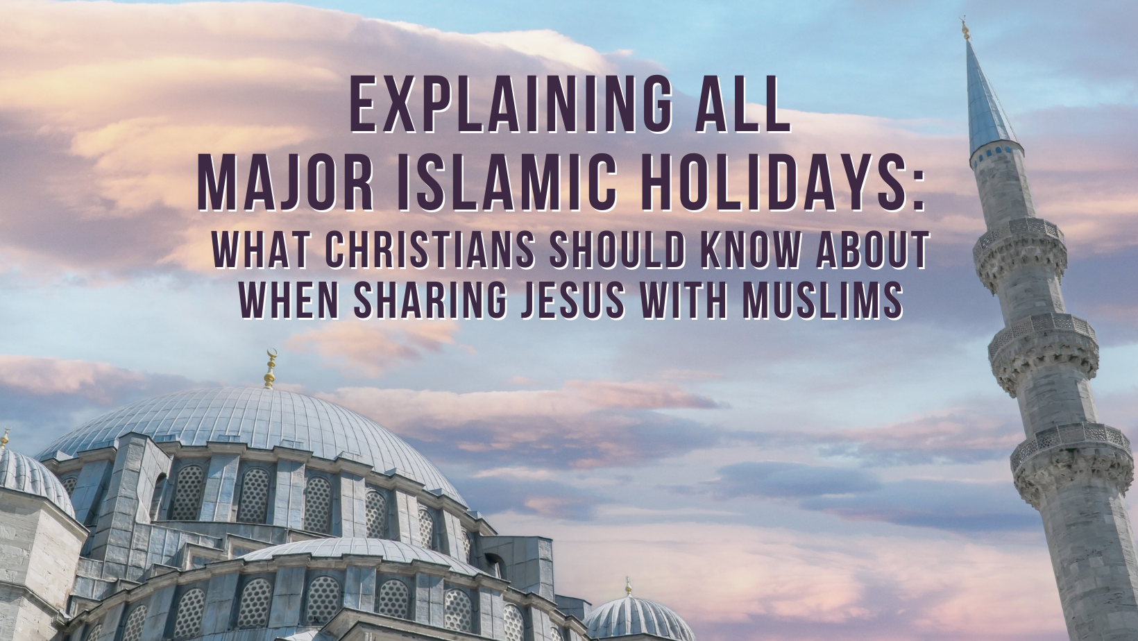 Explaining all major Islamic holidays: What Christians should know about when sharing Jesus with Muslims